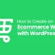 How to Create an Ecommerce Website with WordPress